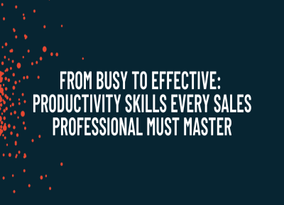 Move from Busy to Effective: Productivity Skills Every Sales Professional Must Master